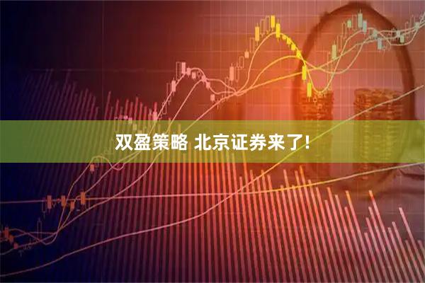 双盈策略 北京证券来了!