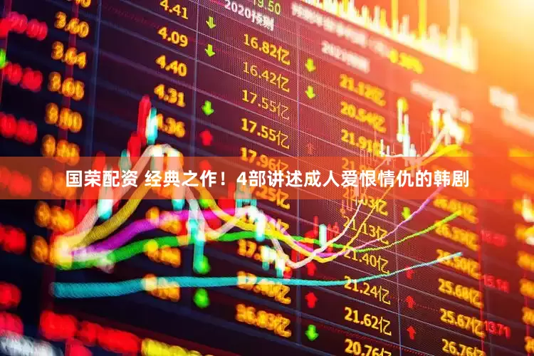 国荣配资 经典之作！4部讲述成人爱恨情仇的韩剧