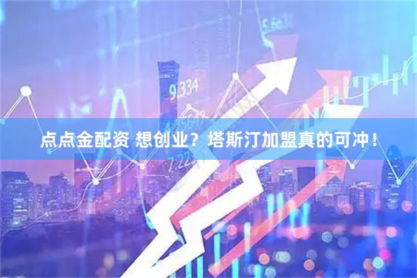 点点金配资 想创业？塔斯汀加盟真的可冲！