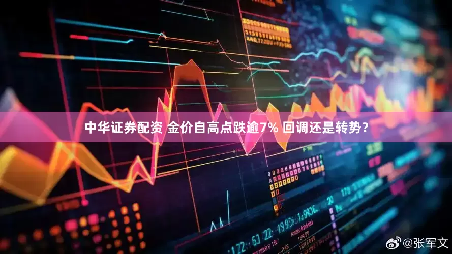 中华证券配资 金价自高点跌逾7% 回调还是转势?