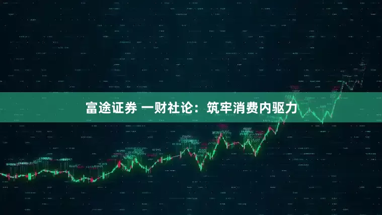 富途证券 一财社论：筑牢消费内驱力